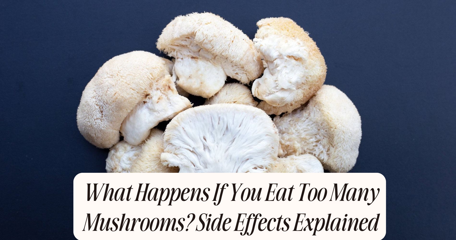 what happens if you eat too many mushrooms