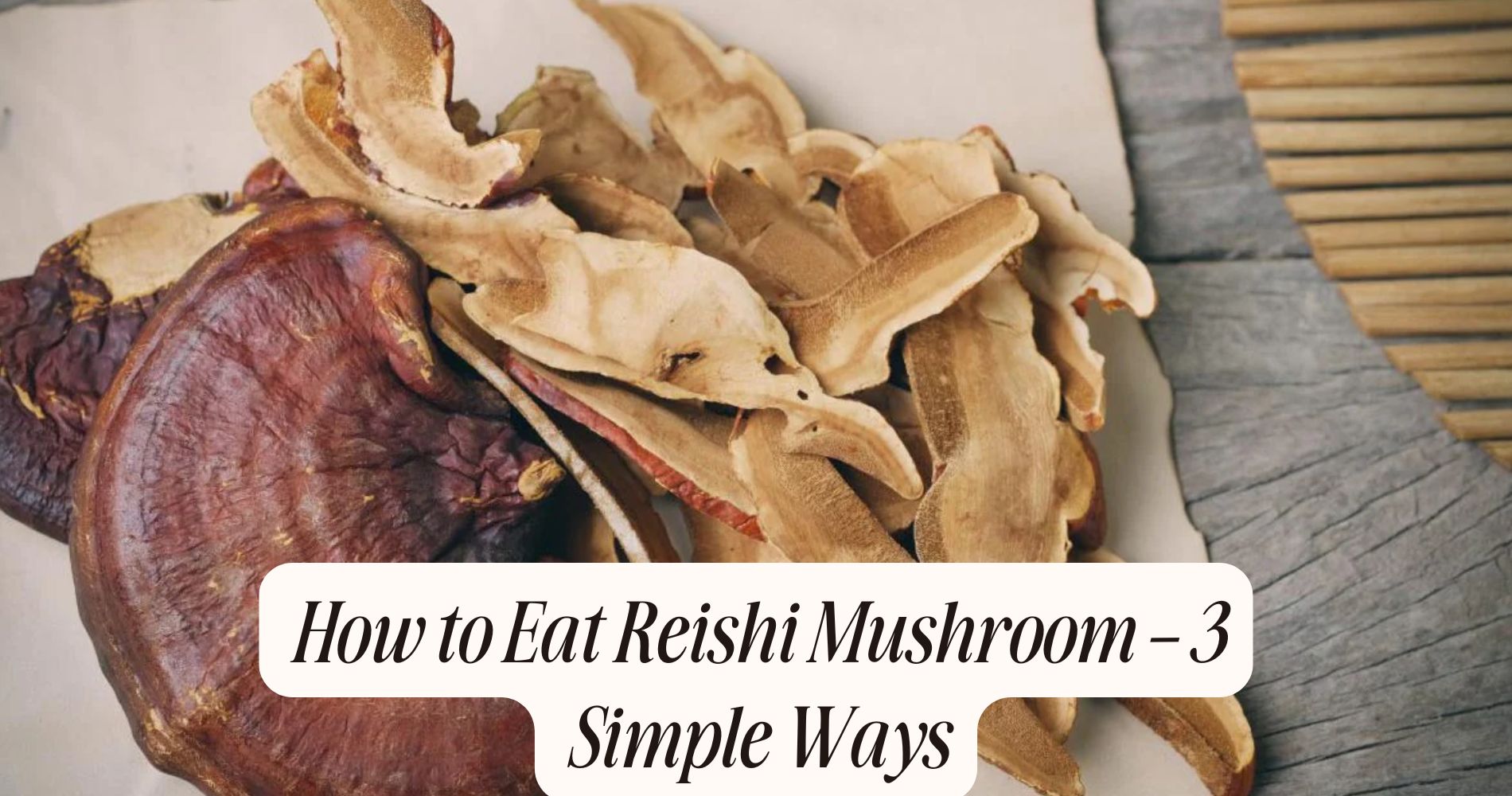 how to eat reishi mushroom