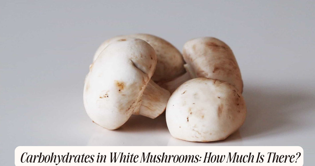 carbohydrates in white mushrooms