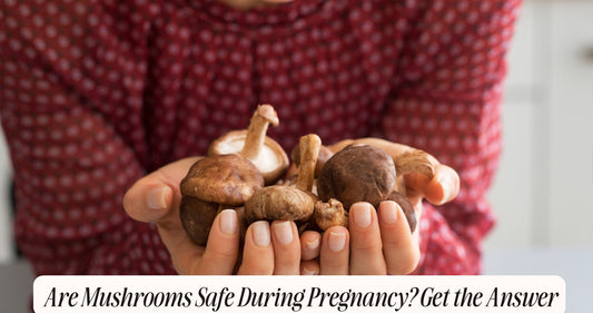 are mushrooms safe during pregnancy