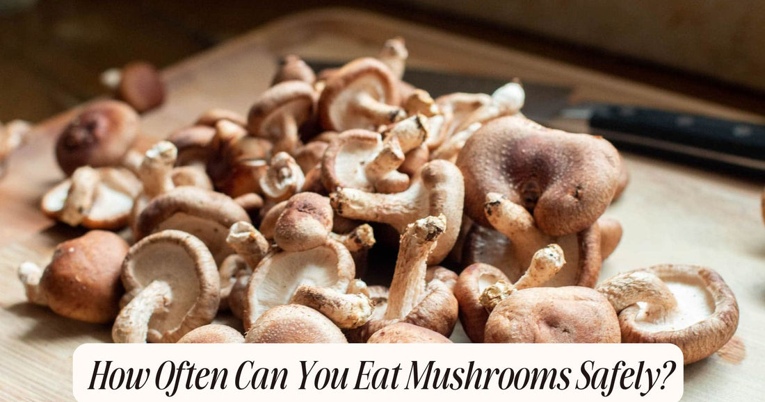 how often can you eat mushrooms