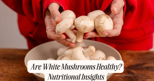 are white mushrooms healthy