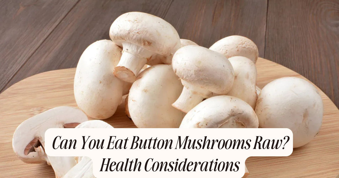 can you eat button mushrooms raw