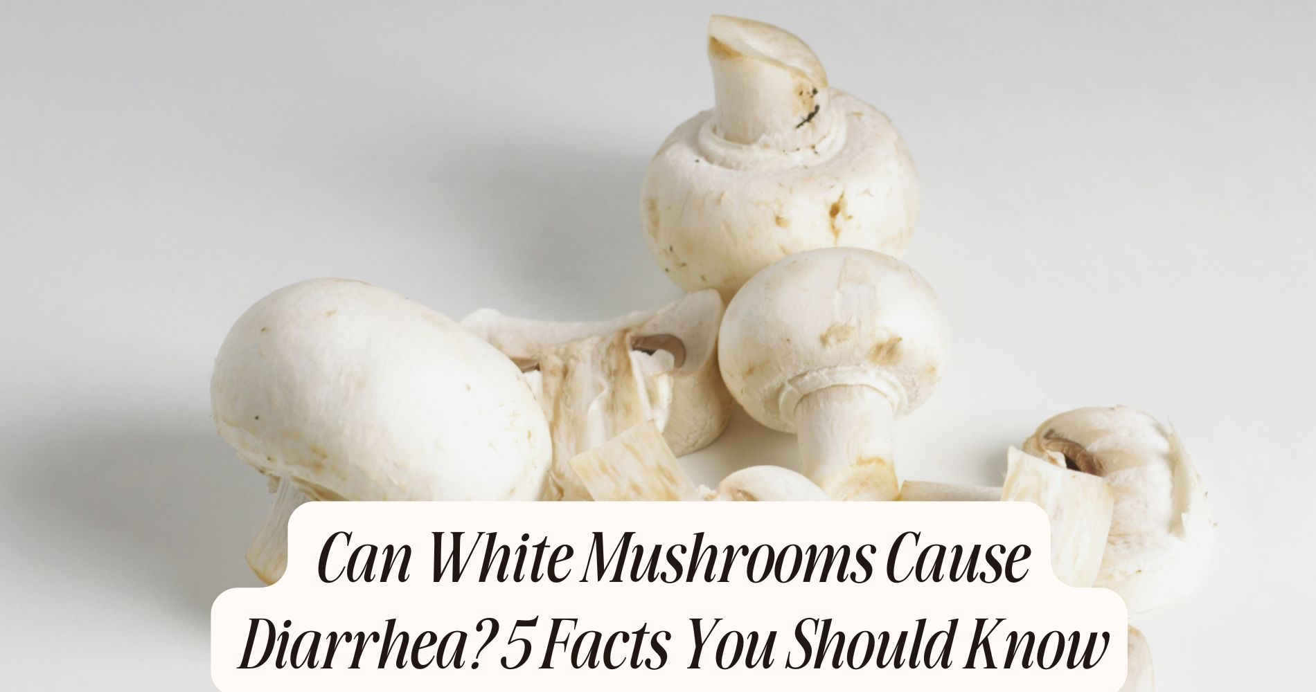 can white mushrooms cause diarrhea