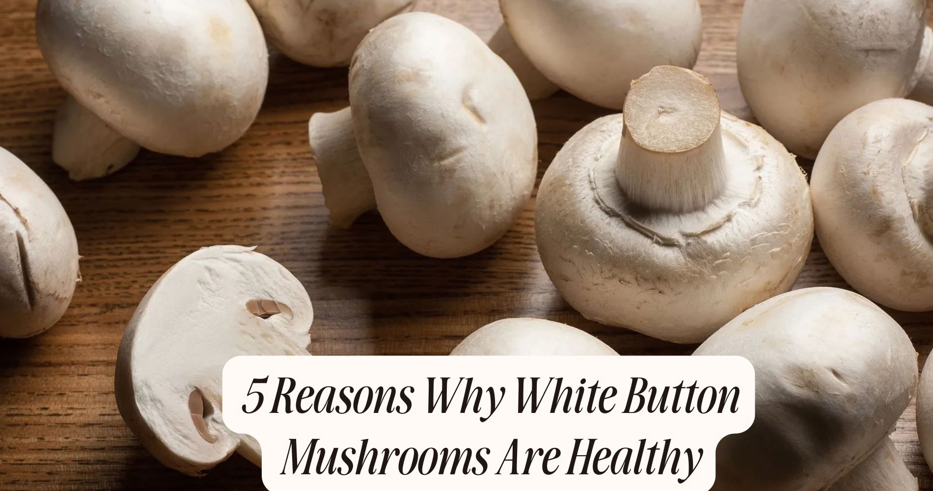 are white button mushrooms healthy