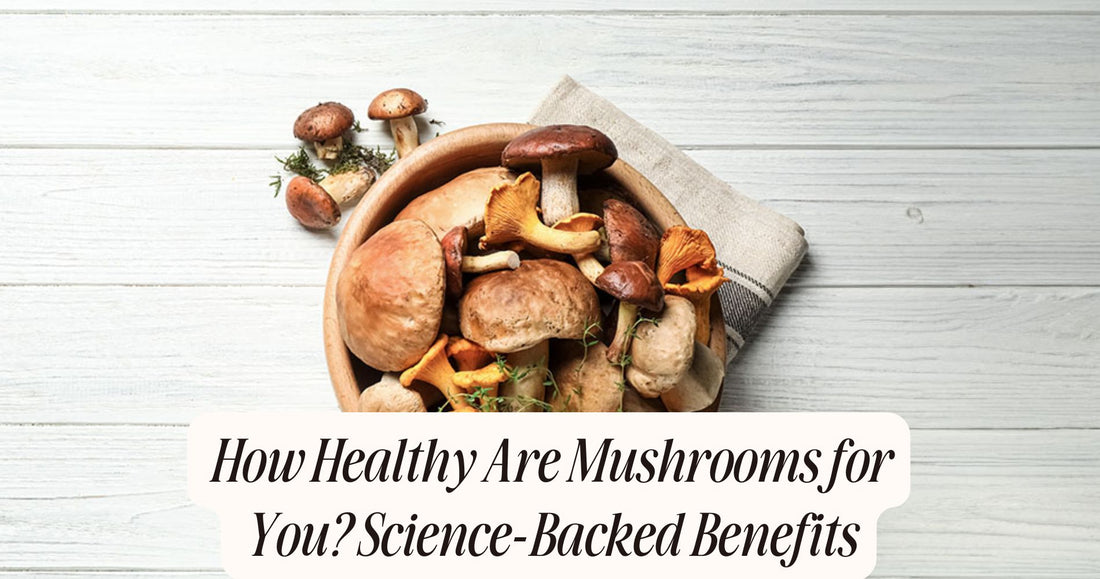 how healthy are mushrooms for you