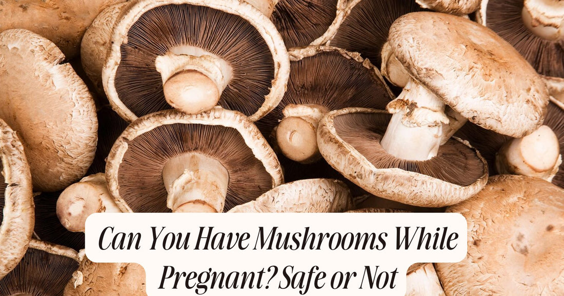 can you have mushrooms while pregnant