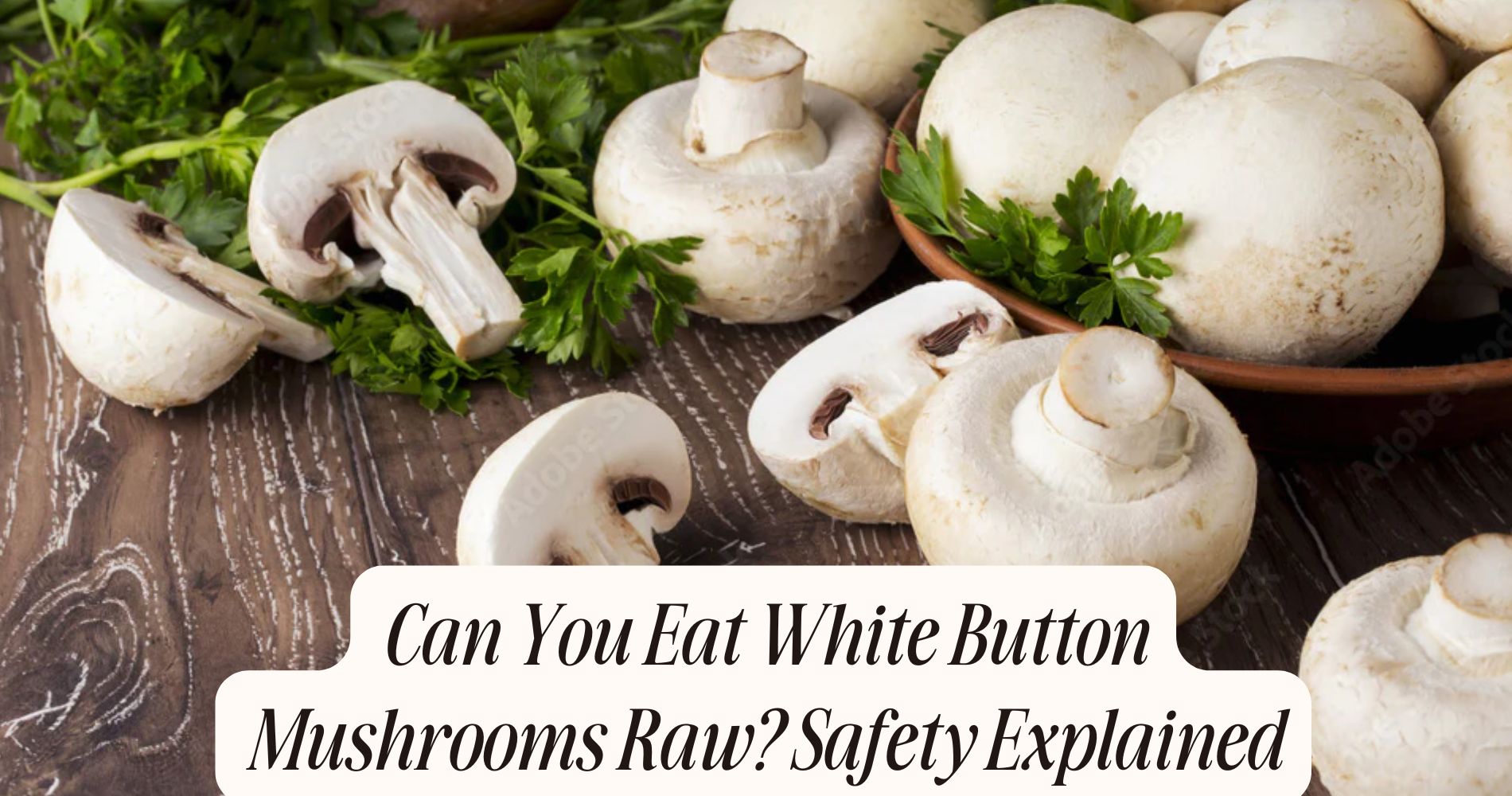can you eat white button mushrooms raw