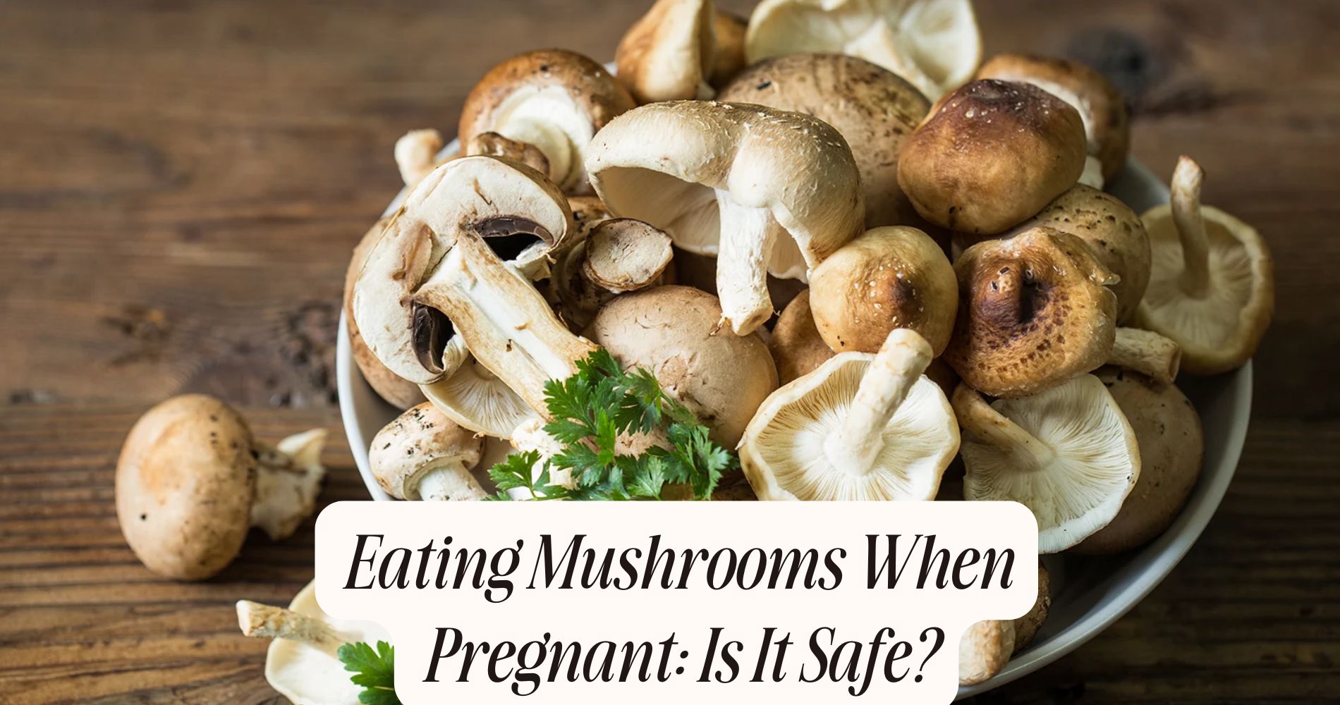 eating mushrooms when pregnant